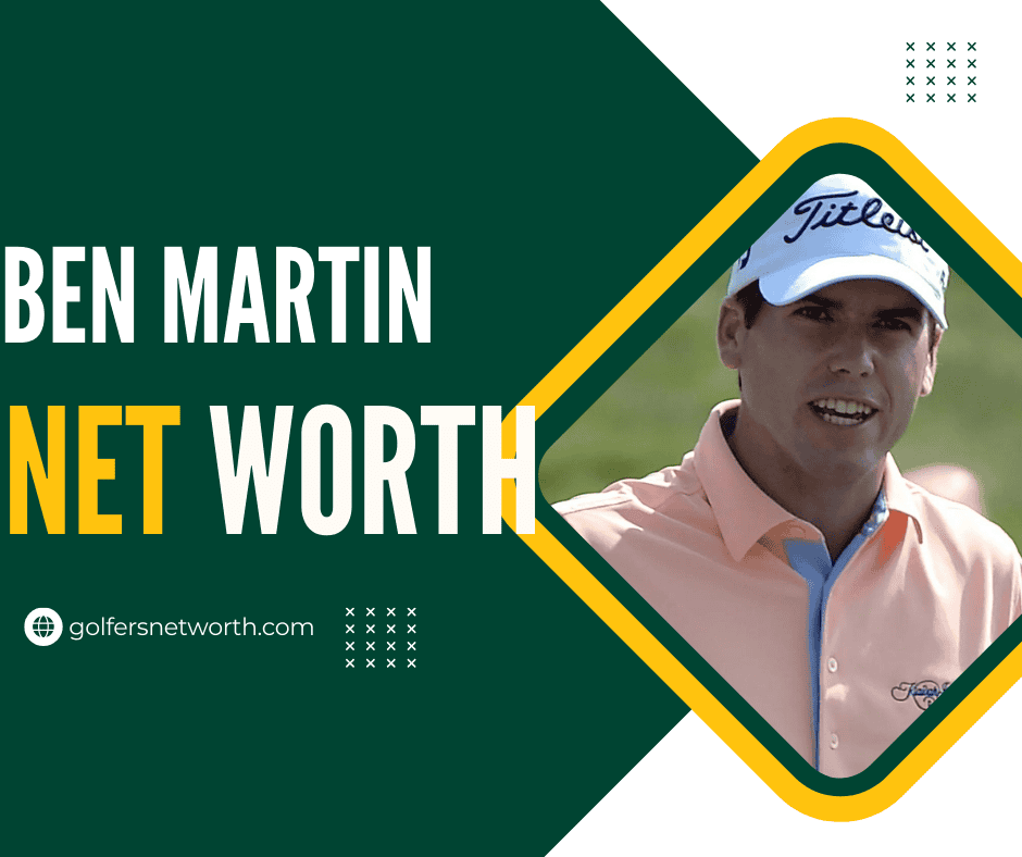 Ben Martin Net Worth 2024 | Career Achievements, Earnings, & PGA Tour Wins