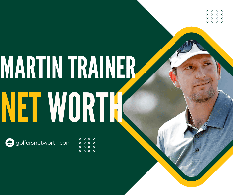 Martin Trainer Net Worth 2024: Career Highlights, Earnings & PGA Tour Wins